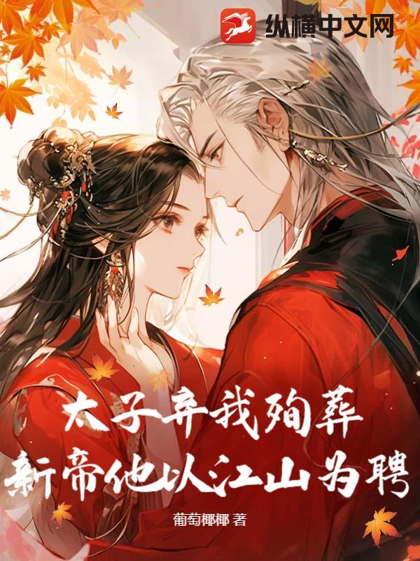 太子弃我殉葬?新帝他以江山为聘