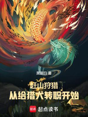 赶山狩猎,从给猎犬转职开始成神