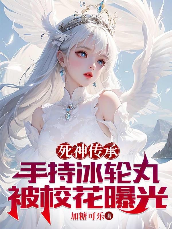 死神传承:手持冰轮丸被校花曝光