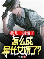 我儿一街溜子，怎成军长女婿了