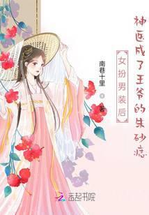 女扮男装后神医成了王爷的朱砂痣