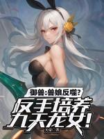御兽：兽娘反噬？反手培养九天龙女！